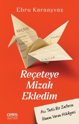 Reçeteye Mizah Ekledim - Acı Tatlı Bir Zaferin İlham Veren Hikayesi | Ceres Yayınları