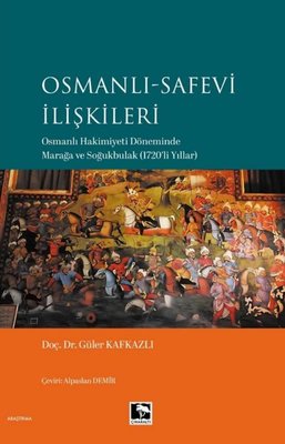 Osmanlı - Safevi İlişkileri: Osmanlı Hakimiyeti Döneminde Marağa ve Soğukbulak (1720'li Yıllar) | Çınaraltı Yayınları (İnce Kapak)