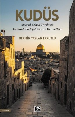 Kudüs: Mescid-i Aksa Tarihi ve Osmanlı Padişahlarının Hizmetleri | Çınaraltı Yayınları (İnce Kapak)