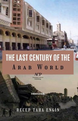 The Last Century of the Arab World | Anatolian Culture Puplishing (İnce Kapak)
