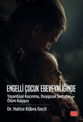 Engelli Çocuk Ebeveynliğinde Yaşantısal Kaçınma Duygusal Şemalar ve Ölüm Kaygısı | Nobel Bilimsel Eserler (İnce Kapak)