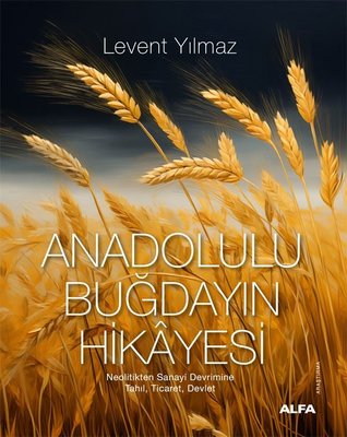Anadolulu Buğdayın Hikayesi - Neolitikten Sanayi Devrimine Tahıl Ticaret Devlet | Alfa Yayıncılık (İnce Kapak)