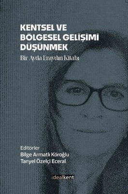 Kentsel ve Bölgesel Gelişimi Düşünmek - Bir Ayda Eraydın Kitabı | İdealkent Yayınları (İnce Kapak)