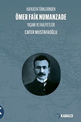 Kafkasya Türklerinden Ömer Faik Numanzade: Yaşamı ve Faaliyetleri | Kabalcı Yayınevi (İnce Kapak)
