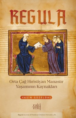 Regula - Orta Çağ Hıristiyan Manastır Yaşamının Kaynakları | Eskiyeni Yayınları (İnce Kapak)