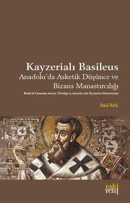 Kayzerialı Basileus - Anadolu'da Asketik Düşünce ve Bizans Manastırcılığı | Eskiyeni Yayınları (İnce Kapak)