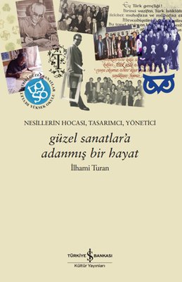 Güzel Sanatlar'a Adanmış Bir Hayat - Nesillerin Hocası, Tasarımcı, Yönetici | İş Bankası Kültür Yayınları (İnce Kapak)