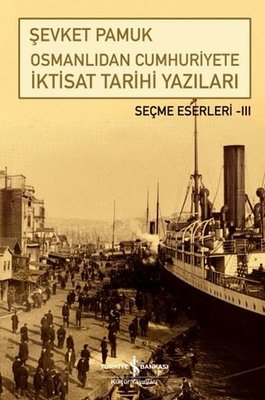 Osmanlıdan Cumhuriyete İktisat Tarihi Yazıları - Seçme Eserleri 3 | İş Bankası Kültür Yayınları (İnce Kapak)