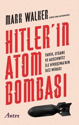 Hitler'in Atom Bombası - Tarih, Efsane ve Auschwitz İle Hiroşima'nın İkiz Mirası | Antre Kitap (İnce Kapak)