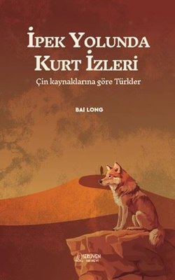 İpek Yolunda Kurt İzleri - Çin Kaynaklarına Göre Türkler | Serüven Yayınevi (İnce Kapak)