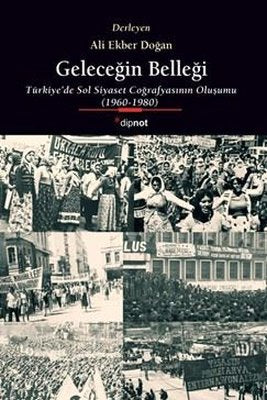 Geleceğin Belleği: Türkiye'de Sol Siyaset Coğrafyasının Oluşumu 1960 - 1980 | Dipnot (İnce Kapak)