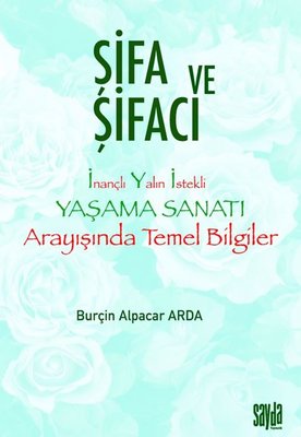 Şifa ve Şifacı: İnançlı Yalın İstekli Yaşama Sanatı Arayışında Temel Bilgiler | Sayda Yayıncılık (İnce Kapak)