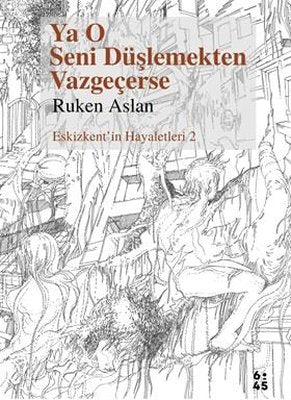 Ya O Seni Düşlemekten Vazgeçerse - Eskizkent'in Hayaletleri 2 | Altıkırkbeş Basın Yayın (İnce Kapak)