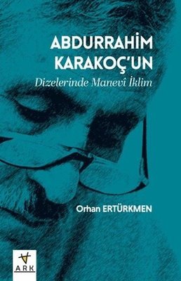 Abdurrahim Karakoç'un Dizelerinde Manevi İklim | Ark Kitapları (İnce Kapak)