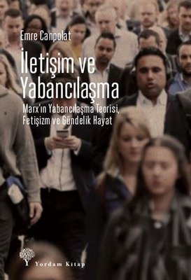 İletişim ve Yabancılaşma - Marx'ın Yabancılaşma Teorisi Fetişizm ve Gündelik Hayat | Yordam Kitap