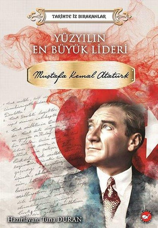 Yüzyılın En Büyük Lideri: Mustafa Kemal Atatürk-Tarihte İz Bırakanlar | Beyaz Balina Yayınları (İnce Kapak)