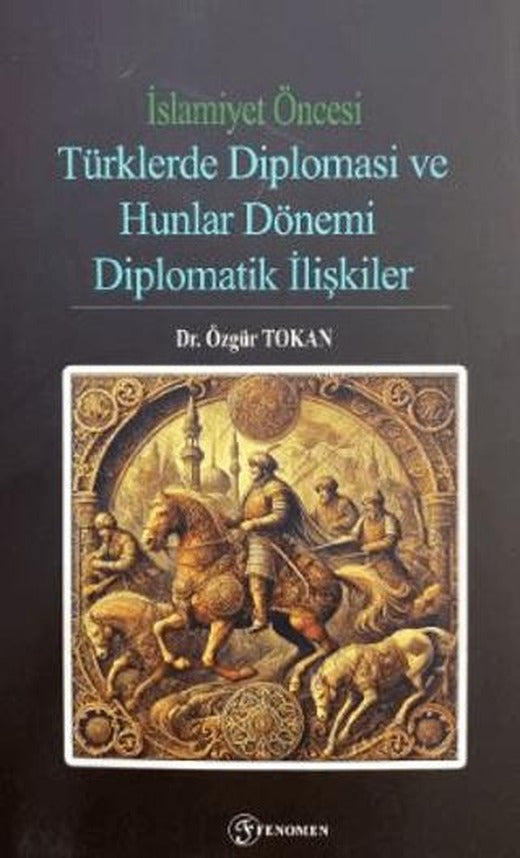 İslamiyet Öncesi Türklerde Diplomasi ve Hunlar Dönemi | Fenomen Yayıncılık (Ciltsiz)