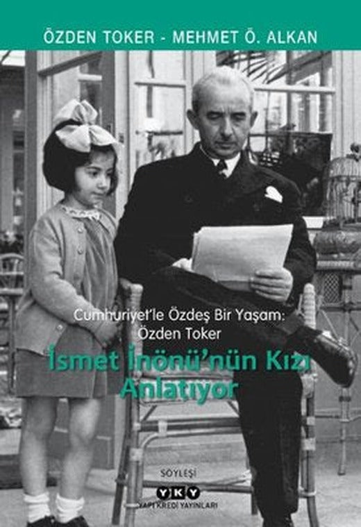 İsmet İnönü'nün Kızı Anlatıyor - Cumhuriyetle Özdeş Bir Yaşam: Özden Toker | Yapı Kredi Yayınları