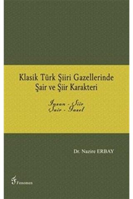 Klasik Türk Şiiri Gazellerinde Şair ve Şiir Karakteri | Fenomen Yayıncılık (Ciltsiz)