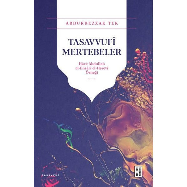 Tasavvufi Mertebeler: Hace Abdullah el-Ensari el - Herevi Örneği | Ketebe (İnce Kapak)