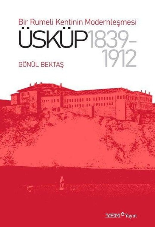 Üsküp 1839-1912: Bir Rumeli Kentinin Modernleşmesi | YEM Yayın (İnce Kapak)