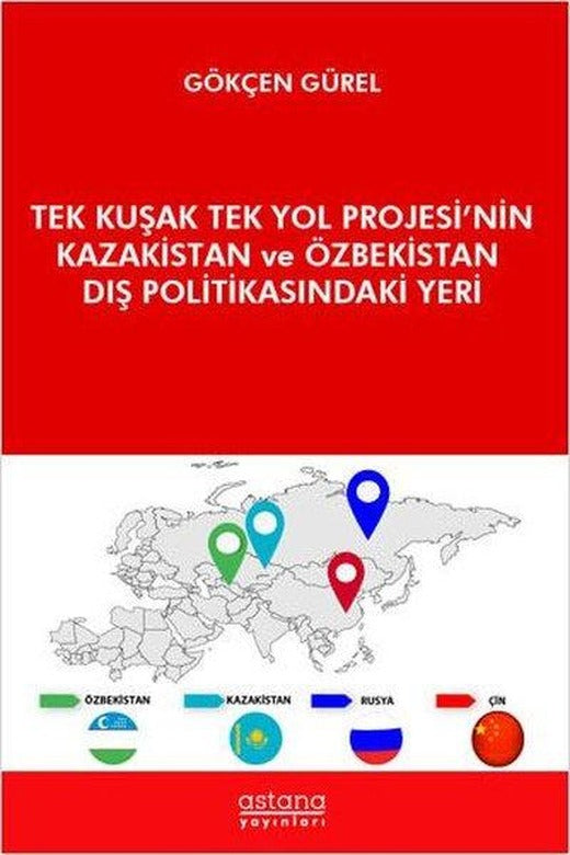 Tek Kuşak Tek Yol Projesi'nin Kazakistan ve Özbekistan Dış Politikasındaki Yeri | Astana Yayınları (İnce Kapak)