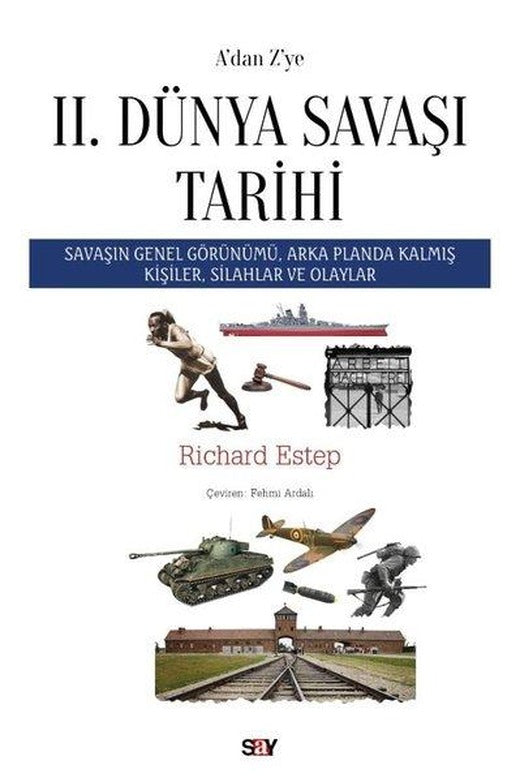 A'dan Z'ye 2. Dünya Savaşı Tarihi - Savaşın Genel Görünümü Arka Planda Kalmış Kişiler Silahlar ve Olaylar | Say Yayınları (İnce Kapak)