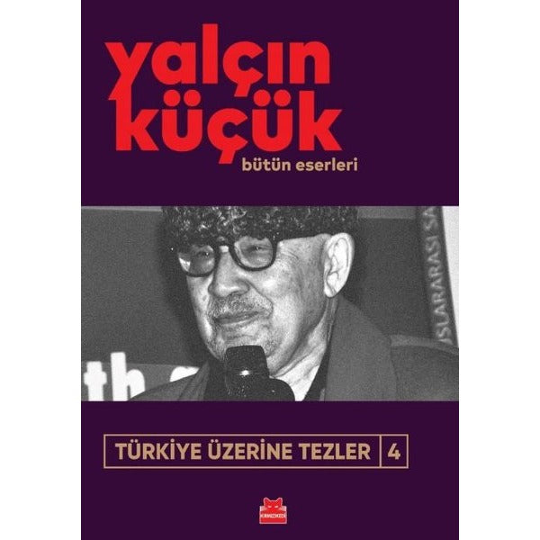 Türkiye Üzerine Tezler 4 - Yalçın Küçük Bütün Eserleri | Kırmızı Kedi (İnce Kapak)