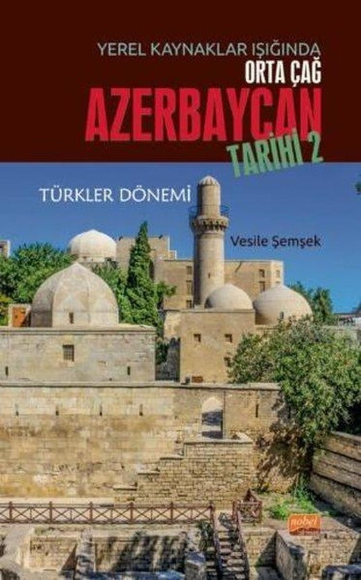 Yerel Kaynaklar Işığında Orta Çağ Azerbaycan Tarihi 2 - Türkler Dönemi | Nobel Bilimsel Eserler (İnce Kapak)