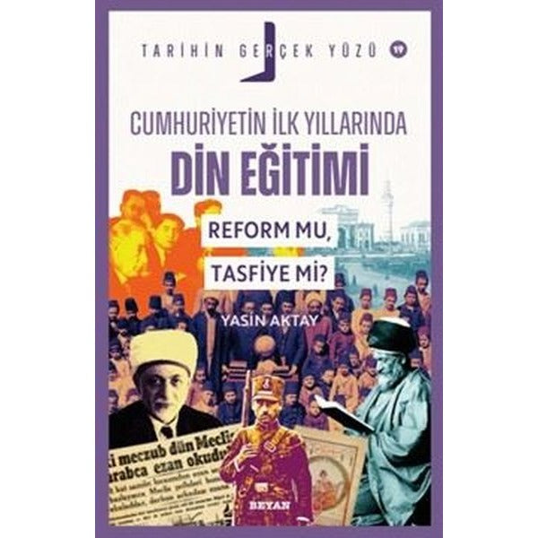 Cumhuriyetin İlk Yıllarında Din Eğitimi - Reform mu Tasfiye mi? Tarihin Gerçek Yüzü 19 | Beyan Yayınları (İnce Kapak)
