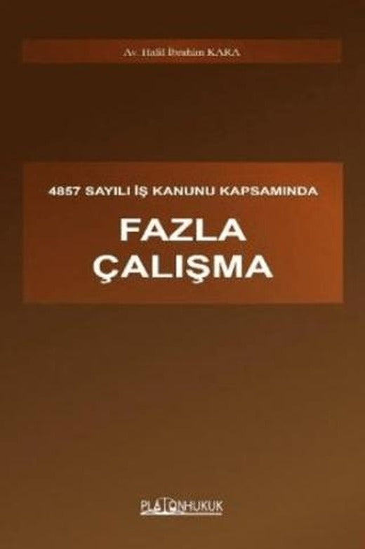 4857 Sayılı İş Kanunu Kapsamında Fazla Çalışma | Platon Hukuk (Ciltsiz)