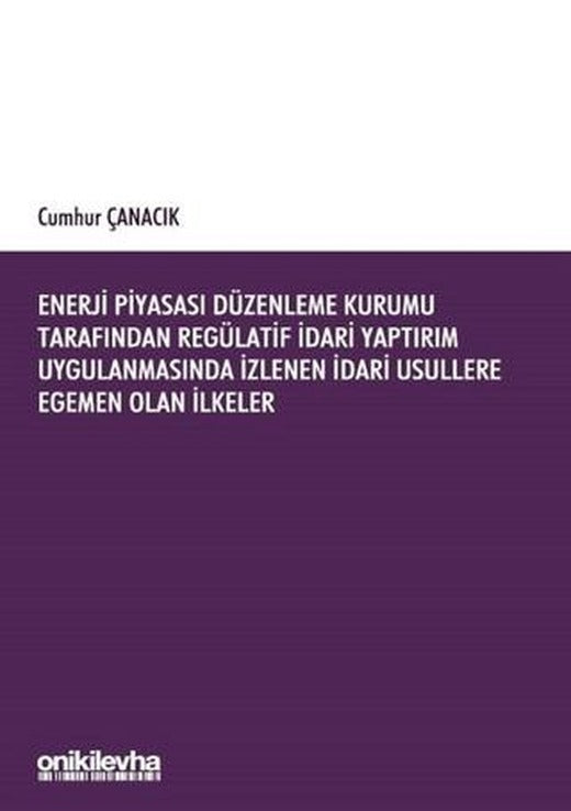 Enerji Piyasası Düzenleme Kurumu Tarafından Regülatif İdari Yaptırım Uygulanmasında İzlenen İdari Usullere Egemen Olan İlkeler | On İki Levha Yayınları (Ciltsiz)