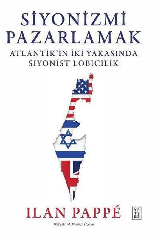 Siyonizmi Pazarlamak - Atlantik'in İki Yakasında Siyonist Lobicilik | Ketebe (Ciltli)