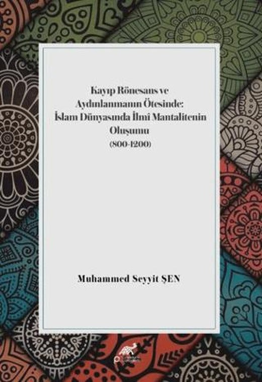 Kayıp Rönesans ve Aydınlanmanın Ötesinde: İslam Dünyasında İlmi Mantalitenin Oluşumu (800-1200) | Paradigma Akademi Yayınları (Ciltsiz)