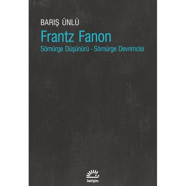 Frantz Fanon: Sömürge Düşünürü-Sömürge Devrimcisi | İletişim Yayınları (İnce Kapak)