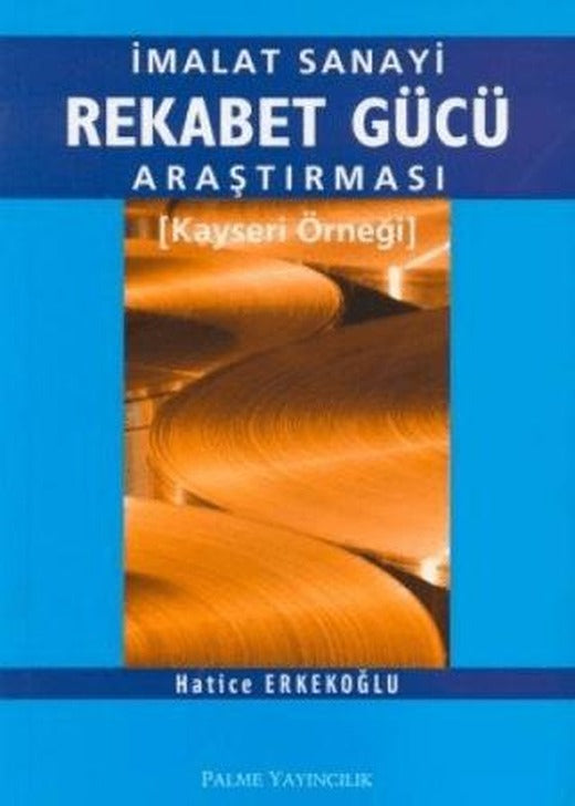 İmalat Sanayi Rekabet Gücü Araştırması Kayseri Örneği | Palme Yayıncılık (Ciltsiz)
