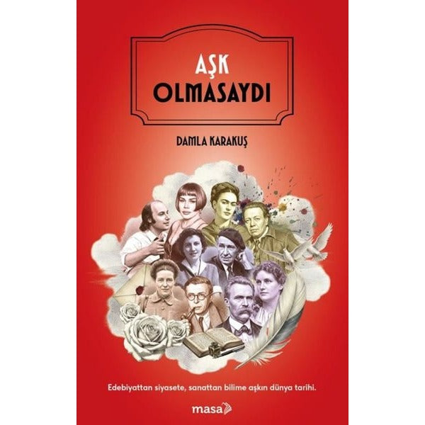 Aşk Olmasaydı - Edebiyattan Siyasete Sanattan Bilime Aşkın Dünya Tarihi | Masa Kitap (İnce Kapak)