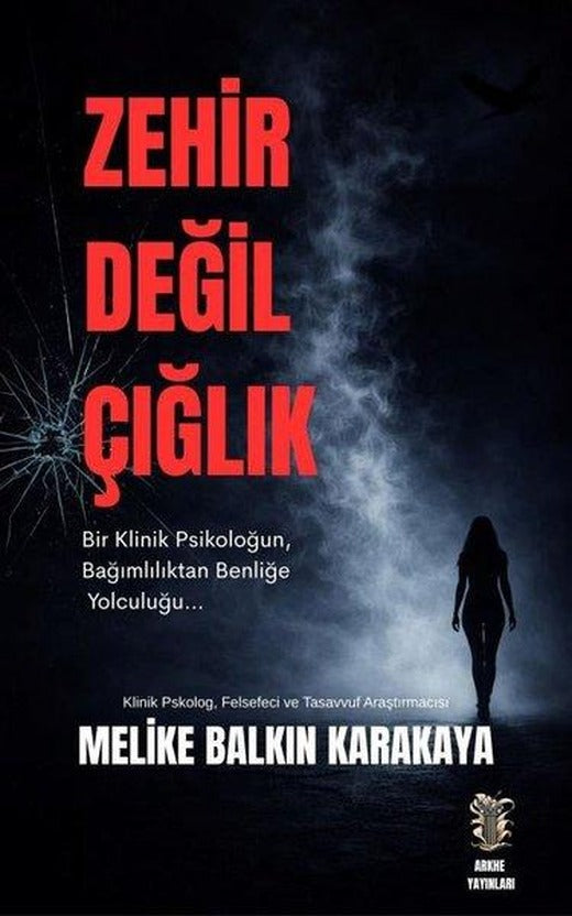 Zehir Değil Çığlık - Bir Klinik Psikoloğun, Bağımlılıktan Benliğe Yolculuğu… | Arkhe Yayınları (İnce Kapak)