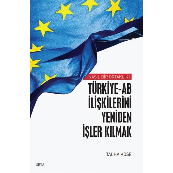 Türkiye - AB İlişkilerini Yeniden İşler Kılmak - Nasıl Bir Ortaklık? | Seta Yayınları