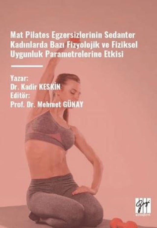 Mat Pilates Egzersizlerinin Sedanter Kadınlarda Bazı Fizyolojik Ve Fiziksel Uygunluk Parametrelerine Etkisi | Gazi Kitabevi (Ciltsiz)