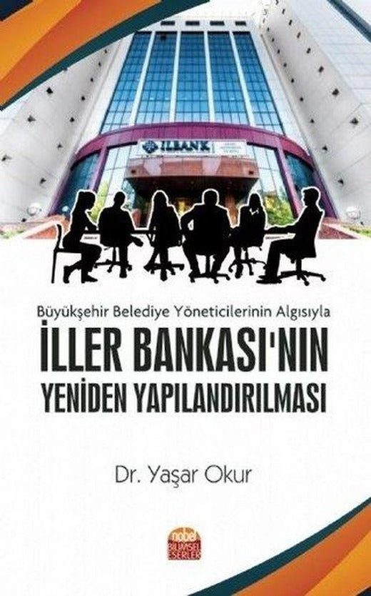 Büyükşehir Belediye Yöneticilerinin Algısıyla İller Bankası'nın Yeniden Yapılandırılması | Nobel Bilimsel Eserler (İnce Kapak)