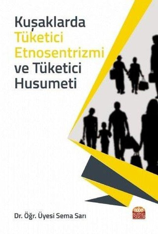 Kuşaklarda Tüketici Etnosentrizmi ve Tüketici Husumeti | Nobel Bilimsel Eserler (İnce Kapak)