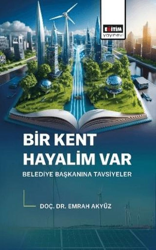 Bir Kent Hayalim Var Belediye Başkanına Tavsiyeler | Eğitim Yayınevi - Bilimsel Eserler (Ciltsiz)