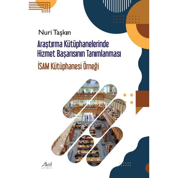 Araştırma Kütüphanelerinde Hizmet Başarısının Tanımlanması - İSAM Kütüphanesi Örneği | Aktif Yayınları