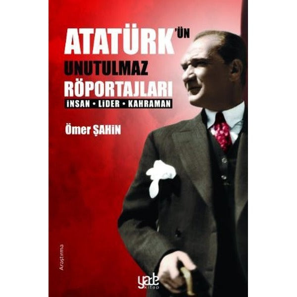 Atatürk'ün Unutulmaz Röportajları-İnsan Lider Kahraman | Yade Kitap