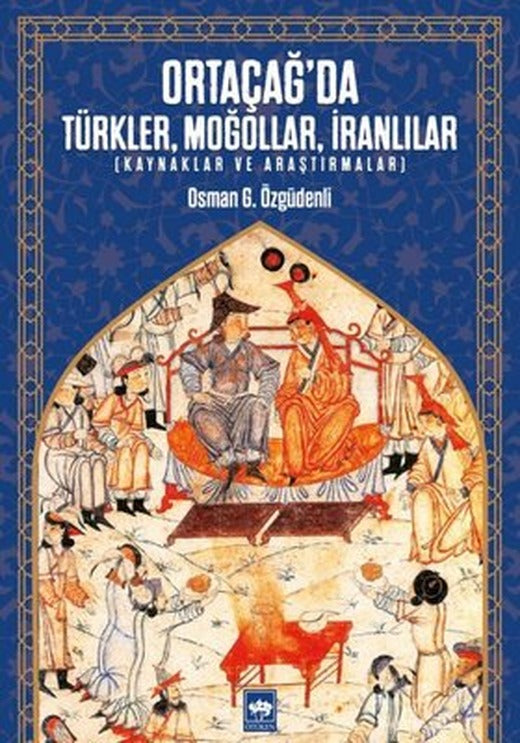Ortacağ'da Türkler Moğollar İranlılar-Kaynaklar ve Araştırmalar | Ötüken Neşriyat