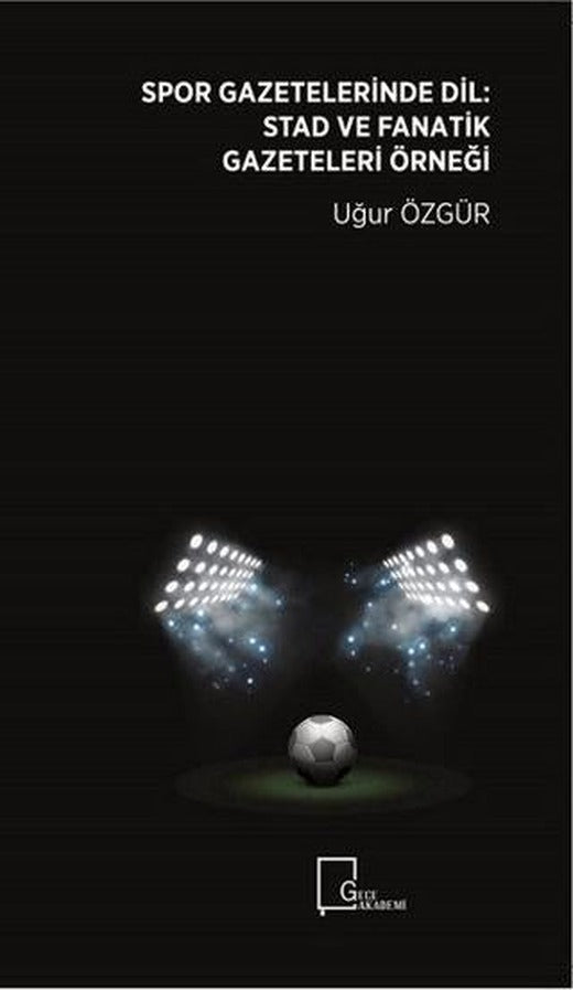 Spor Gazetelerinde Dil: Stad ve Fanatik Gazeteleri Örneği | Gece Akademi (Ciltsiz)