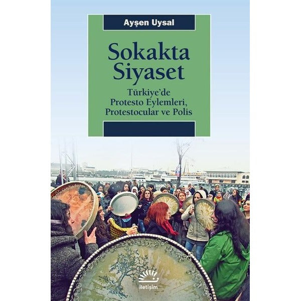 Sokakta Siyaset: Türkiye'de Protesto Eylemleri Protestocular ve Polis | İletişim Yayınları (İnce Kapak)