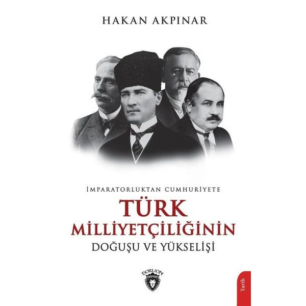 Türk Milliyetçiliğinin Doğuşu ve Yükselişi - İmparatorluktan Cumhuriyete | Dorlion Yayınevi