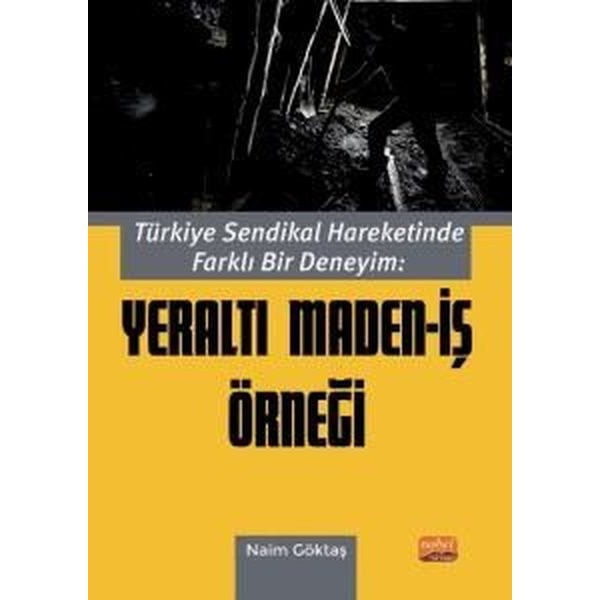 Türkiye Sendikal Hareketinde Farklı Bir Deneyim: Yeraltı Maden - İş Örneği | Nobel Bilimsel Eserler (İnce Kapak)